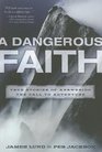 A Dangerous Faith True Stories of Answering the Call to Adventure