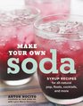 Make Your Own Soda: 75 Recipes for Fresh, All-Natural Pop, Floats, Cocktails, and More