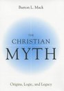 The Christian Myth Origins Logic and Legacy