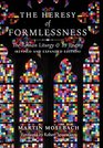 The Heresy of Formlessness The Roman Liturgy and Its Enemy