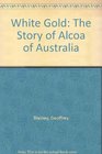 White Gold The Story of Alcoa of Australia