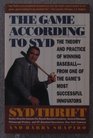 The Game According to Syd The Theory and Practice of Winning Baseball  from One of the Game's Most Successful Innovators