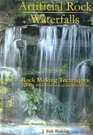 Artificial Rock Waterfalls: Rock Making Techniques for the Professional And the Hobbyist