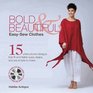 Bold  Beautiful EasySew Clothes 15 Unstructured Designs That Fit and Flatter Every Shape and Are Simplicity Itself to Make