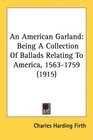 An American Garland Being A Collection Of Ballads Relating To America 15631759