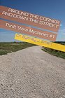 Around the Corner and Down the Street (Thrift Store Mysteries) (Volume 1)