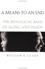 A Means to an End The Biological Basis of Aging and Death