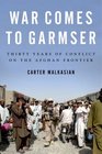 War Comes to Garmser Thirty Years of Conflict on the Afghan Frontier