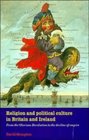 Religion and Political Culture in Britain and Ireland  From the Glorious Revolution to the Decline of Empire