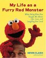 My Life as a Furry Red Monster What Being Elmo Has Taught Me About Life Love and Laughing Out Loud