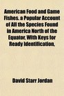 American Food and Game Fishes a Popular Account of All the Species Found in America North of the Equator With Keys for Ready Identification