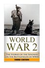 World War 2 Soldier Stories The Untold Stories of the Soldiers on the Battlefields of WWII