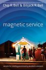 Magnetic Service Secrets for Creating Passionately Devoted Customers