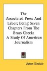 The Associated Press And Labor Being Seven Chapters From The Brass Check A Study Of American Journalism