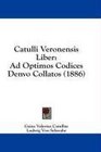 Catulli Veronensis Liber Ad Optimos Codices Denvo Collatos