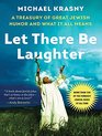 Let There Be Laughter A Treasury of Great Jewish Humor and What It Means