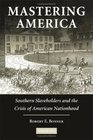 Mastering America Southern Slaveholders and the Crisis of American Nationhood