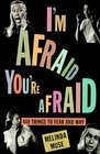 I'm Afraid You're Afraid  448 Things to Fear and Why