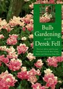 Bulb Gardening With Derek Fell Practical Advice and Personal Favorites from the BestSelling Author and Television Show Host