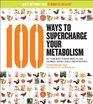 100 Ways to Supercharge Your Metabolism Get Your Body to Burn More Fat and CaloriesSafely Easily and Effectively