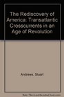The Rediscovery of America  Transatlantic Crosscurrents in an Age of Revolution