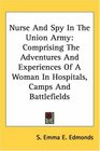 Nurse And Spy In The Union Army Comprising The Adventures And Experiences Of A Woman In Hospitals Camps And Battlefields