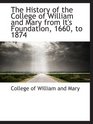 The History of the College of William and Mary from It's Foundation 1660 to 1874
