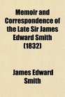 Memoir and Correspondence of the Late Sir James Edward Smith