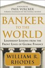 Banker to the World Leadership Lessons From the Front Lines of Global Finance