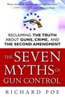 The Seven Myths of Gun Control  Reclaiming the Truth About Guns Crime and the Second Amendment