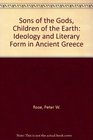 Sons of the Gods Children of Earth Ideology and Literary Form in Ancient Greece