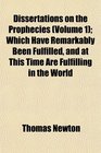 Dissertations on the Prophecies  Which Have Remarkably Been Fulfilled and at This Time Are Fulfilling in the World