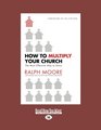 How to Multiply Your Church The Most Effective Way to Grow God's Kingdom