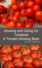 Growing and Caring for Tomatoes An Essential Tomato Growing Book