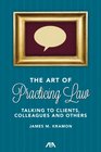 The Art of Practicing Law Talking to Clients and Colleagues