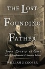 The Lost Founding Father John Quincy Adams and the Transformation of American Politics