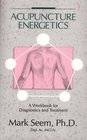 Acupuncture Energetics  A Workbook for Diagnostics and Treatment