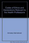 Codes of Ethics and Declarations Relevant to the Health Professions