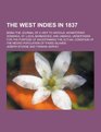 The West Indies in 1837 Being the Journal of a Visit to Antigua Monsterrat Dominica St Lucia Barbadoes and Jamaica Undertaken for the Purpose