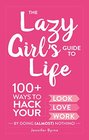 The Lazy Girl's Guide to Life 100 Ways to Hack Your Look Love and Work By Doing  Nothing