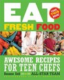 Eat Fresh Food Awesome Recipes for Teen Chefs