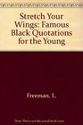 Stretch Your Wings Famous Black Quotations for Teens