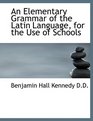 An Elementary Grammar of the Latin Language for the Use of Schools