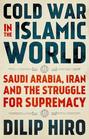 Cold War in the Islamic World Saudi Arabia Iran and the Struggle for Supremacy