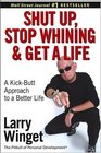 Shut Up, Stop Whining, and Get a Life : A Kick-Butt Approach to a Better Life