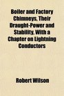 Boiler and Factory Chimneys Their DraughtPower and Stability With a Chapter on Lightning Conductors