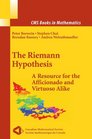 The Riemann Hypothesis A Resource for the Afficionado and Virtuoso Alike