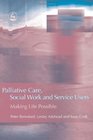 Palliative Care Social Work and Service Users Making Life Possible