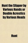 Hunt the Slipper by Various Hands or Double Acrostics by Various Heads
