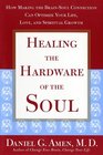 Healing the Hardware of the Soul: How Making the Brain-Soul Connection Can Optimize Your Life, Love, and Spiritual Growth